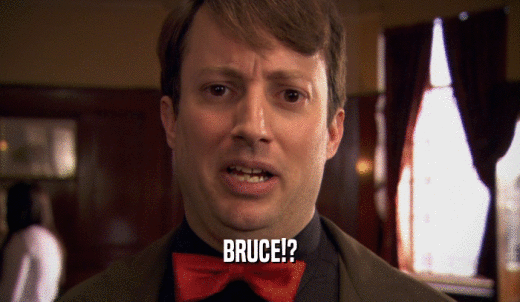 BRUCE!?  