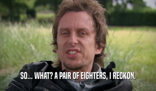 SO... WHAT? A PAIR OF EIGHTERS, I RECKON.  