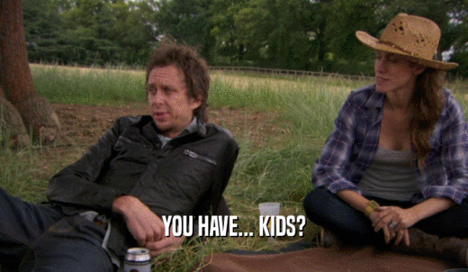 YOU HAVE... KIDS?  