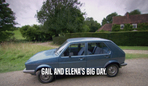 GAIL AND ELENA'S BIG DAY.  