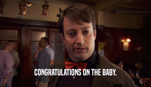 CONGRATULATIONS ON THE BABY.  