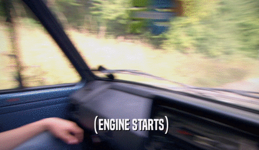 (ENGINE STARTS)  