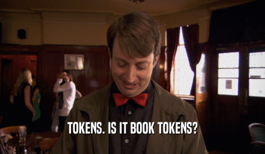 TOKENS. IS IT BOOK TOKENS?  