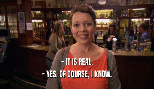 - IT IS REAL. - YES, OF COURSE, I KNOW. 