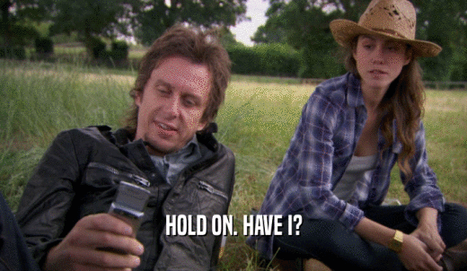 HOLD ON. HAVE I?  