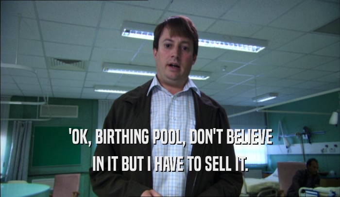 'OK, BIRTHING POOL, DON'T BELIEVE
 IN IT BUT I HAVE TO SELL IT.
 