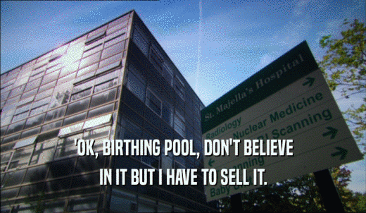 'OK, BIRTHING POOL, DON'T BELIEVE IN IT BUT I HAVE TO SELL IT. 