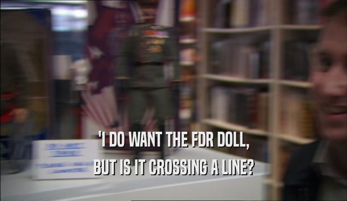 'I DO WANT THE FDR DOLL, BUT IS IT CROSSING A LINE? 