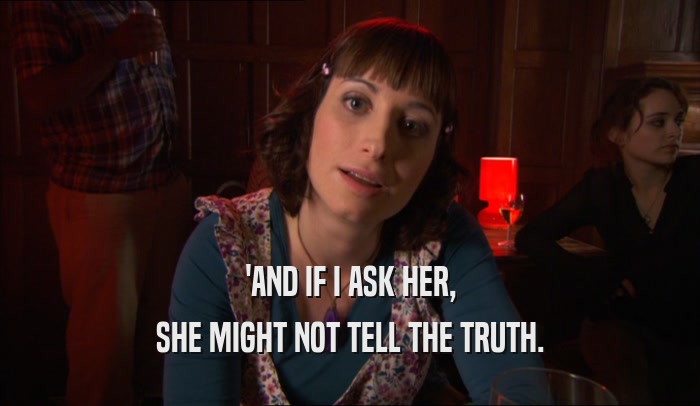 'AND IF I ASK HER, SHE MIGHT NOT TELL THE TRUTH. 