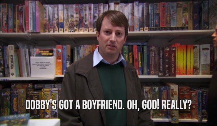 DOBBY'S GOT A BOYFRIEND. OH, GOD! REALLY?  