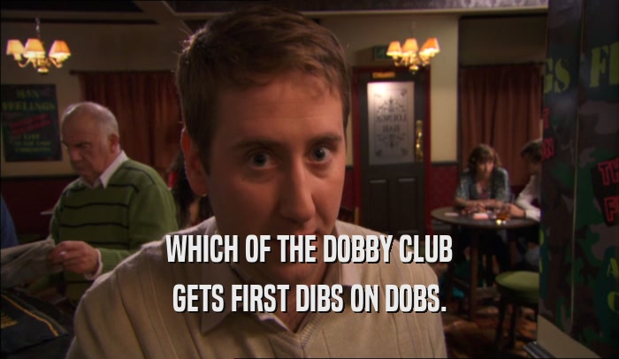 WHICH OF THE DOBBY CLUB GETS FIRST DIBS ON DOBS. 