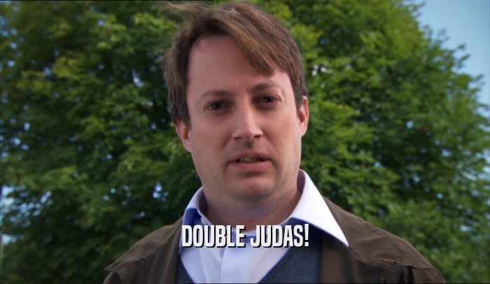 DOUBLE JUDAS!  