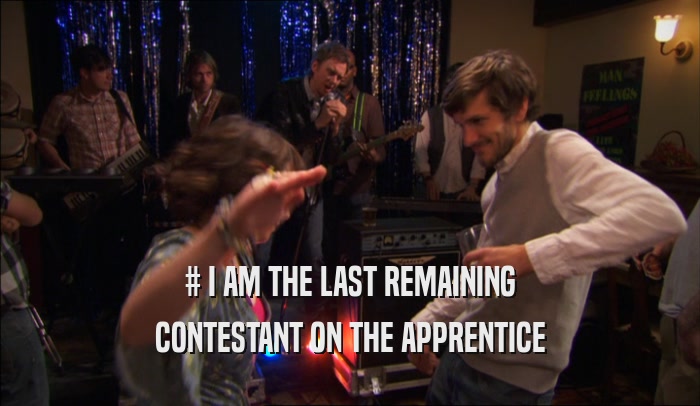 # I AM THE LAST REMAINING CONTESTANT ON THE APPRENTICE 