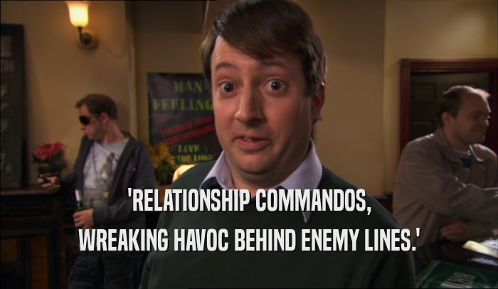 'RELATIONSHIP COMMANDOS, WREAKING HAVOC BEHIND ENEMY LINES.' 