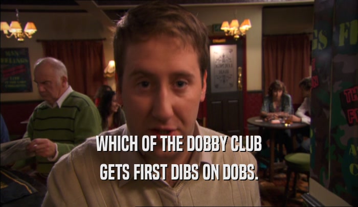 WHICH OF THE DOBBY CLUB GETS FIRST DIBS ON DOBS. 