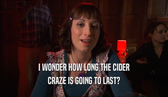 I WONDER HOW LONG THE CIDER CRAZE IS GOING TO LAST? 