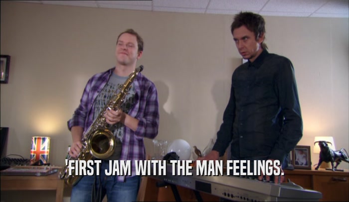 'FIRST JAM WITH THE MAN FEELINGS.  