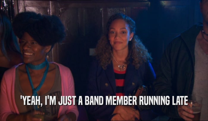 'YEAH, I'M JUST A BAND MEMBER RUNNING LATE  