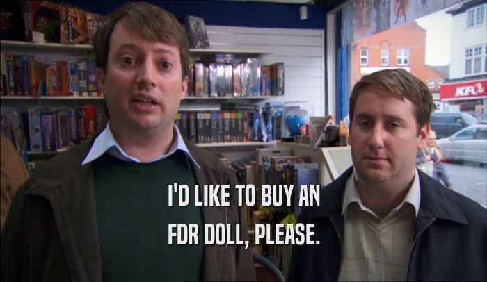 I'D LIKE TO BUY AN FDR DOLL, PLEASE. 