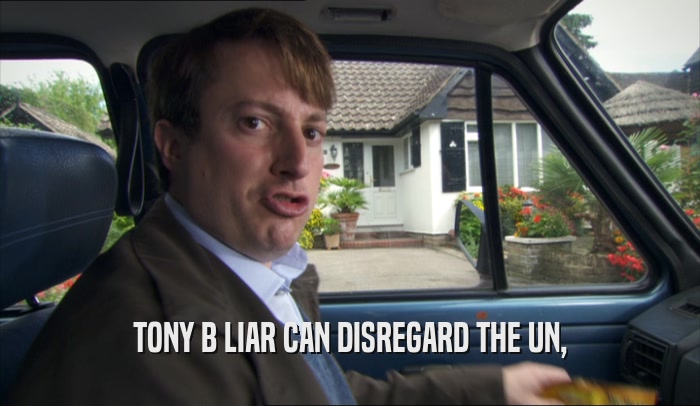 TONY B LIAR CAN DISREGARD THE UN,  