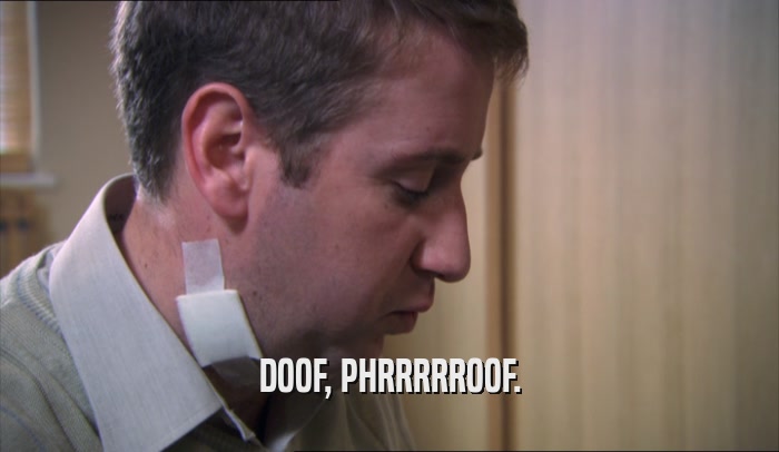 DOOF, PHRRRRROOF.  