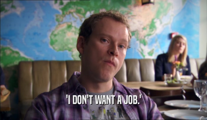 'I DON'T WANT A JOB.'  