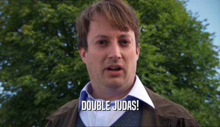 DOUBLE JUDAS!  