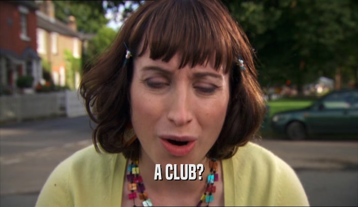 A CLUB?  