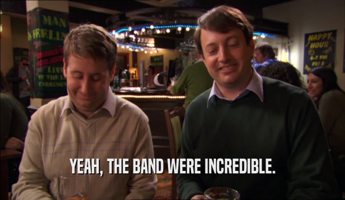 YEAH, THE BAND WERE INCREDIBLE.  
