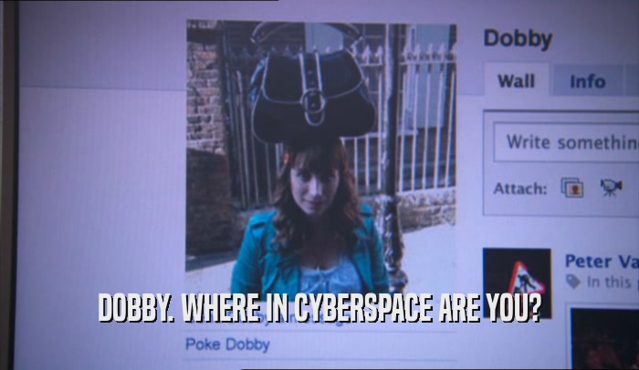 DOBBY. WHERE IN CYBERSPACE ARE YOU?  