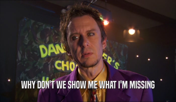WHY DON'T WE SHOW ME WHAT I'M MISSING  