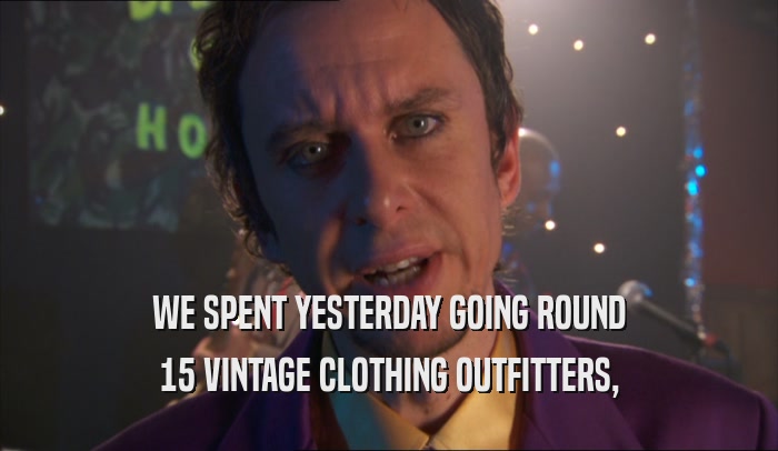 WE SPENT YESTERDAY GOING ROUND 15 VINTAGE CLOTHING OUTFITTERS, 