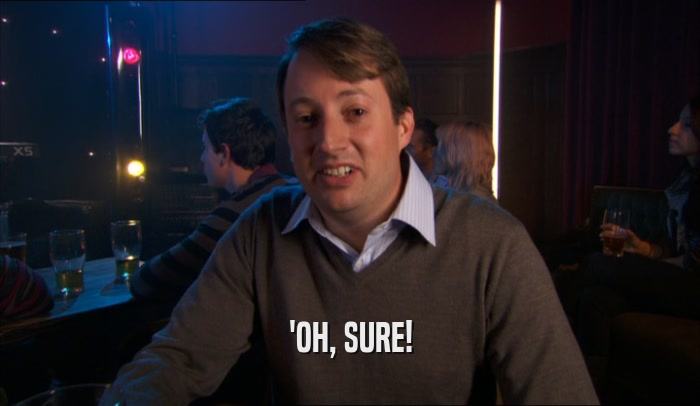 'OH, SURE!  