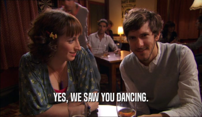 YES, WE SAW YOU DANCING.  