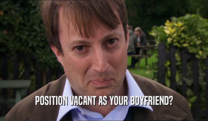 POSITION VACANT AS YOUR BOYFRIEND?  