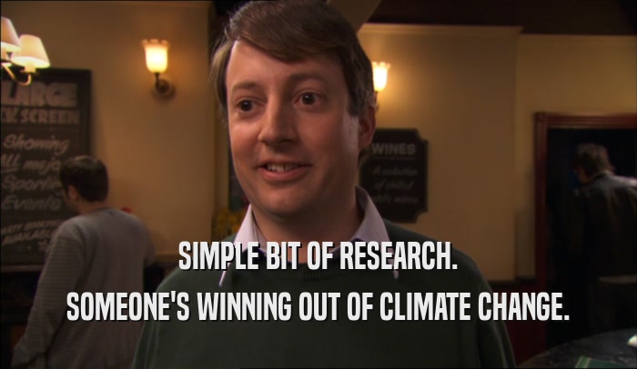 SIMPLE BIT OF RESEARCH. SOMEONE'S WINNING OUT OF CLIMATE CHANGE. 