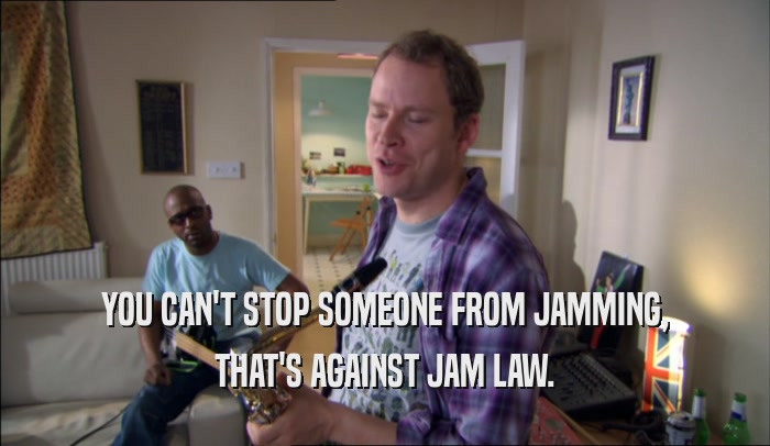 YOU CAN'T STOP SOMEONE FROM JAMMING, THAT'S AGAINST JAM LAW. 
