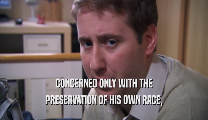CONCERNED ONLY WITH THE PRESERVATION OF HIS OWN RACE, 