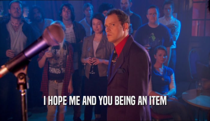 I HOPE ME AND YOU BEING AN ITEM  