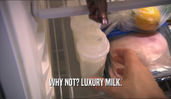 WHY NOT? LUXURY MILK.  