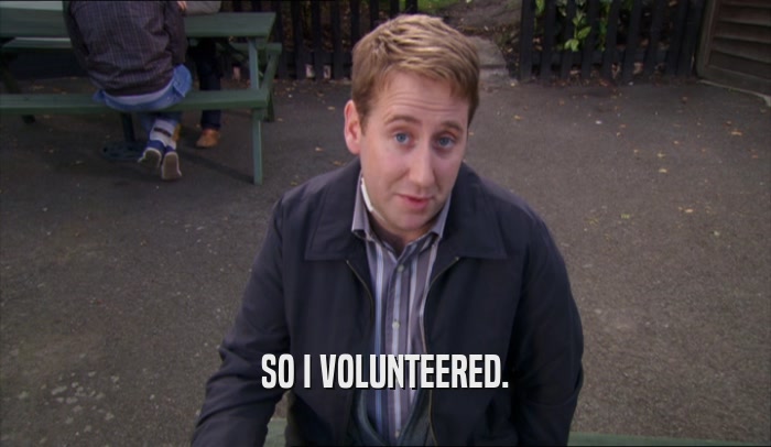 SO I VOLUNTEERED.  