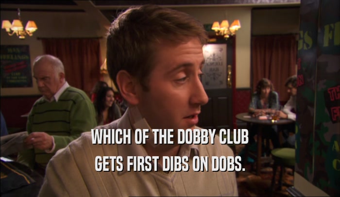 WHICH OF THE DOBBY CLUB GETS FIRST DIBS ON DOBS. 