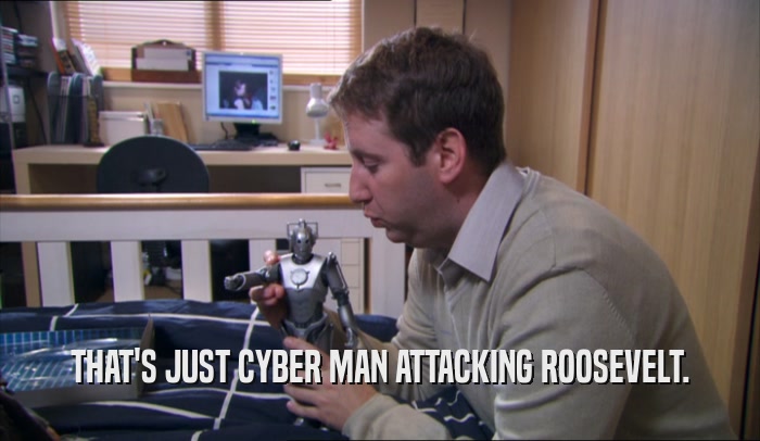 THAT'S JUST CYBER MAN ATTACKING ROOSEVELT.  