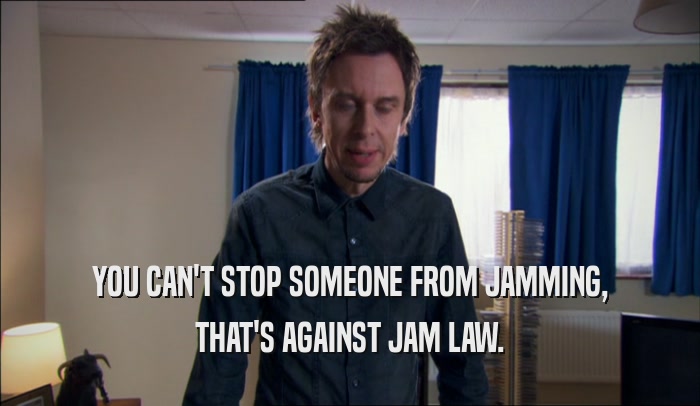 YOU CAN'T STOP SOMEONE FROM JAMMING, THAT'S AGAINST JAM LAW. 