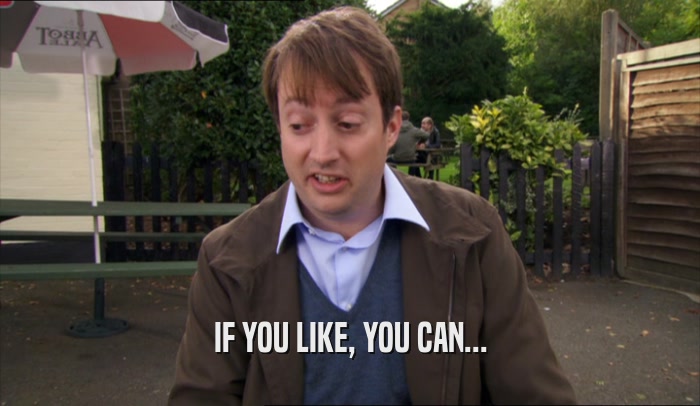 IF YOU LIKE, YOU CAN...  