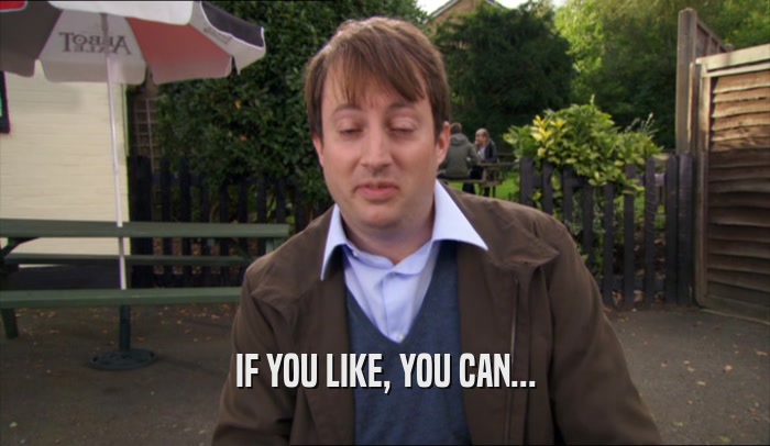 IF YOU LIKE, YOU CAN...  