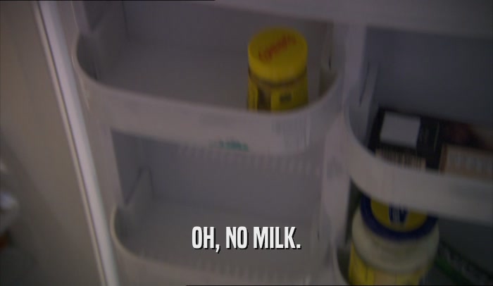 OH, NO MILK.  