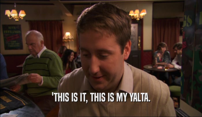 'THIS IS IT, THIS IS MY YALTA.  