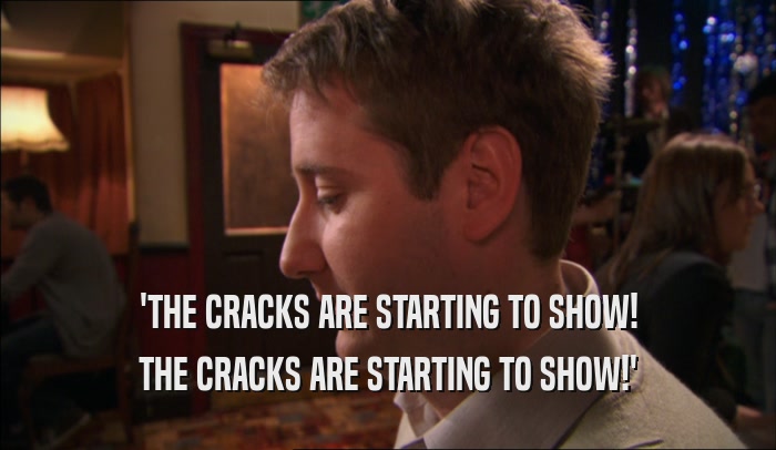 'THE CRACKS ARE STARTING TO SHOW! THE CRACKS ARE STARTING TO SHOW!' 