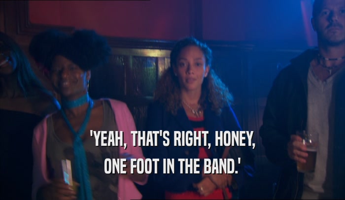 'YEAH, THAT'S RIGHT, HONEY, ONE FOOT IN THE BAND.' 